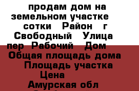 продам дом на земельном участке 7,4 сотки › Район ­ г. Свободный › Улица ­ пер. Рабочий › Дом ­ 29 › Общая площадь дома ­ 40 › Площадь участка ­ 740 › Цена ­ 850 000 - Амурская обл., Свободный г. Недвижимость » Дома, коттеджи, дачи продажа   